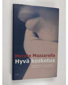 Kirjailijan Merete Mazzarella käytetty kirja Hyvä kosketus : ihmisen kehosta, terveydestä, hoitamisesta ja kirjallisuudesta