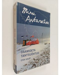 Kirjailijan Enn Kaup käytetty kirja Minu Antarktika : daamideta tantsuõhtud