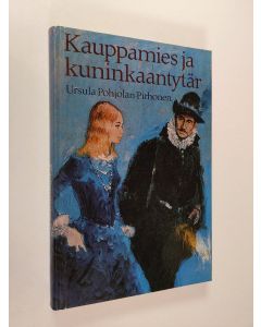 Kirjailijan Ursula Pohjolan-Pirhonen käytetty kirja Kauppamies ja kuninkaantytär : historiallinen romaani (ERINOMAINEN)