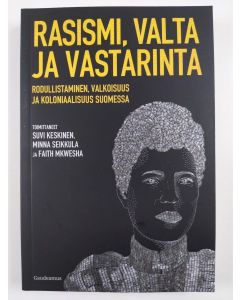 uusi kirja Rasismi, valta ja vastarinta - rodullistaminen, valkoisuus ja koloniaalisuus Suomessa (UUSI)