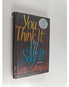 Kirjailijan Curtis Sittenfeld käytetty kirja You think it, I'll say it : stories