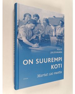 Kirjailijan Ville Jalovaara käytetty kirja On suurempi koti : Martat 120 vuotta