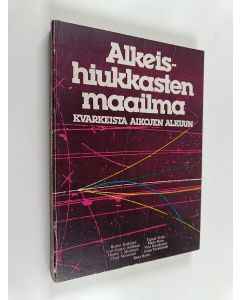 Tekijän Risto Raitio  käytetty kirja Alkeishiukkasten maailma: kvarkeista aikojen alkuun
