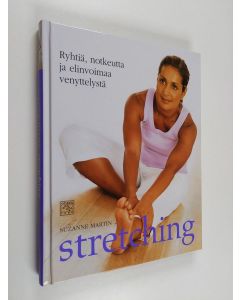 Kirjailijan Suzanne Martin käytetty kirja Stretching : ryhtiä, notkeutta ja elinvoimaa venyttelystä (ERINOMAINEN)