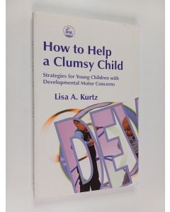 Kirjailijan Lisa A. Kurtz käytetty kirja How to help a clumsy child : strategies for young children with developmental motor concerns