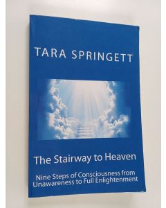 Kirjailijan Tara Springett käytetty kirja The Stairway to Heaven : Nine Steps of Consciousness from Unawareness to Full Enlightenment