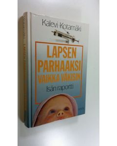 Kirjailijan Kalevi Kotamäki käytetty kirja Lapsen parhaaksi vaikka väkisin : isän raportti