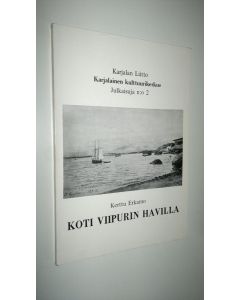 Kirjailijan Kerttu Erkamo käytetty kirja Koti Viipurin Havilla