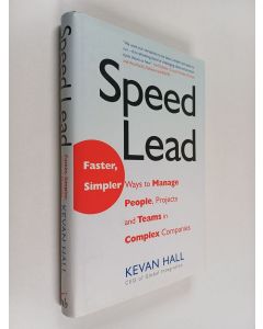 Kirjailijan Kevan Hall käytetty kirja Speed Lead - Faster, Simpler Ways to Manage People, Projects, and Teams in Complex Companies