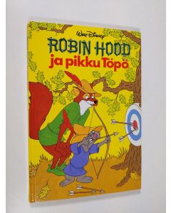 Kirjailijan Walt Disney käytetty kirja Robin Hood ja pikku Töpö : Disneyn satulukemisto