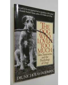 Kirjailijan Nicholas H. Dodman käytetty kirja The Dog Who Loved Too Much : tales, treatments, and the psychology of dogs