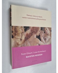 Kirjailijan Susie Orbach & Luise Eichenbaum käytetty kirja Naisten kesken : rakkaus, kateus ja kilpailu naisten keskinäisissä ystävyyssuhteissa