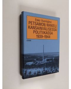 Kirjailijan Esko Vuorisjärvi käytetty kirja Petsamon nikkeli kansainvälisessä politiikassa 1939-1944 : suomalainen todellisuus vastaan ulkomaiset myytit