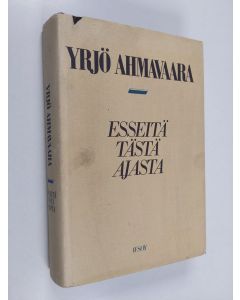 Kirjailijan Yrjö Ahmavaara käytetty kirja Esseitä tästä ajasta