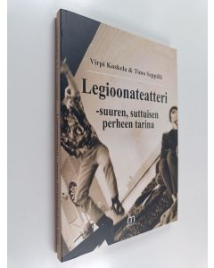 Kirjailijan Timo Seppälä & Virpi Koskela käytetty kirja Legioonateatteri: suuren, suttuisen perheen tarina