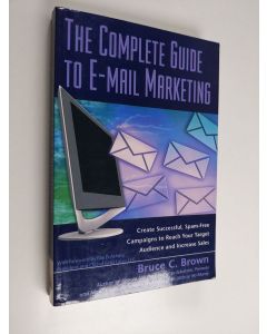 Kirjailijan Bruce C. Brown käytetty kirja The Complete Guide to E-mail Marketing : How to Create Successful, Spam-free Campaigns to Reach Your Target Audience and Increase Sales