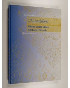 Kirjailijan Anneli Mäkelä-Alitalo käytetty kirja Käsialakirja : arkistojen aarteiden tulkintaa 1500-luvulta 1700-luvulle