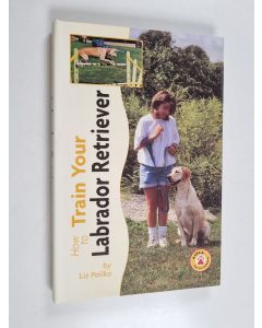 Kirjailijan Liz Palika käytetty kirja How to Train Your Labrador Retriever