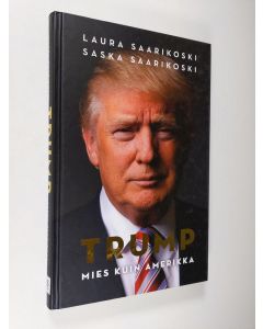 Kirjailijan Saska Saarikoski & Laura Saarikoski käytetty kirja Trump - Mies kuin Amerikka