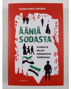 Kirjailijan Saana-Maria Jokinen uusi kirja Ääniä sodasta - Syyrian tie vallankumouksesta suursotaan (UUSI)