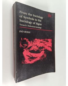 Kirjailijan Ino Rossi käytetty kirja From the sociology of symbols to the sociology of signs : toward a dialectical sociology