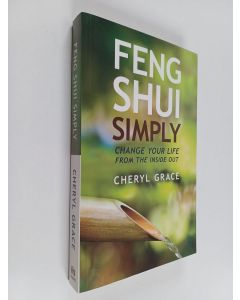 Kirjailijan Cheryl Grace käytetty kirja Feng Shui Simply : Change Your Life from the Inside Out