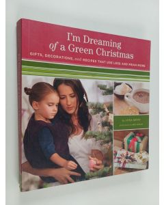 Kirjailijan Anna Getty käytetty kirja I'm Dreaming of a Green Christmas : Gifts, Decorations, and Recipes that use less and mean more