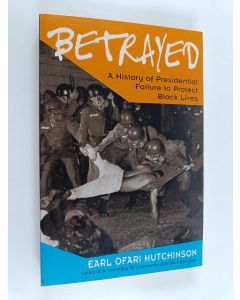 Kirjailijan Earl Ofari Hutchinson käytetty kirja Betrayed - A History Of Presidential Failure To Protect Black Lives