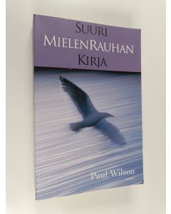 Kirjailijan Paul Wilson käytetty kirja Suuri mielenrauhan kirja : sata toimivaa ohjetta mielen ja kehon rentouttamiseen