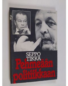 Kirjailijan Seppo Tikka käytetty kirja Pehmeään politiikkaan