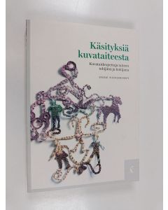 Kirjailijan Soile Niiniskorpi käytetty kirja Käsityksiä kuvataiteesta : Kuvataideopettaja taiteen tekijänä ja kokijana