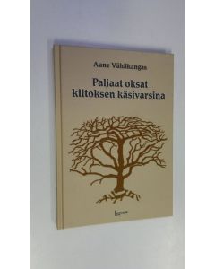 Kirjailijan Aune Vähäkangas käytetty kirja Paljaat oksat kiitoksen käsivarsina