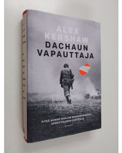 Kirjailijan Alex Kershaw käytetty kirja Dachaun vapauttaja : pitkä marssi Sisilian maihinnoususta keskitysleirin porteille