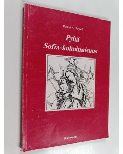 Kirjailijan Robert A. Powell käytetty kirja Pyhä Sofia-kolminaisuus : kolme esitelmää Tremadocin Rudolf Steiner -koulussa Pohjois-Walesissa 24.-26.8.1989