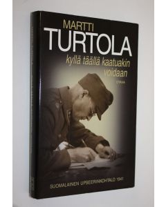 Kirjailijan Martti Turtola käytetty kirja Kyllä täällä kaatuakin voidaan : suomalainen upseerinkohtalo 1941