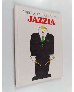 Kirjailijan Markku Tanttu käytetty kirja Mies joka harrastaa jazzia : fiktio diggarista, osittainen dokumentti-illustraatio