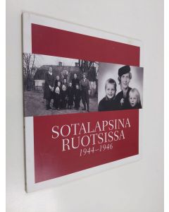 käytetty kirja Sotalapsina Ruotsissa 1944-1946 : kirjeitä ja kuvia = Som krigsbarn i Sverige 1944-1946 : brev, foton och postkort - Som krigsbarn i Sverige 1944-1946 :