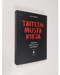 Kirjailijan Arla Kanerva käytetty kirja Taiteen musta kirja : miesten mielivallan historiaa - Miesten mielivallan historiaa