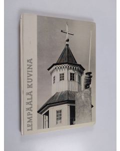 Kirjailijan Väinö Heikkilä & Pekka Kosonen ym. käytetty kirja Lempäälä kuvina - kuvakertomus vuosisadan vaihteesta nykypäiviin