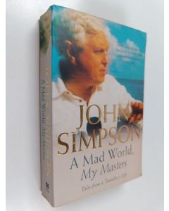 Kirjailijan John Simpson käytetty kirja A Mad World, My Masters - Tales from a Traveller's Life