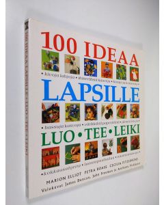 Kirjailijan Elliot Marion ym. käytetty kirja 100 ideaa lapsille : Luo,tee,leiki