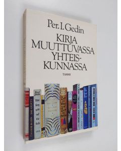 Kirjailijan Per I. Gedin käytetty kirja Kirja muuttuvassa yhteiskunnassa : kirjamarkkinoiden historiasta ja tulevaisuudesta