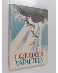 Kirjailijan Paavo Hiltunen käytetty kirja Orjuudesta vapauteen : herätyksen ja mieskohtaisen todistuksen sanoja