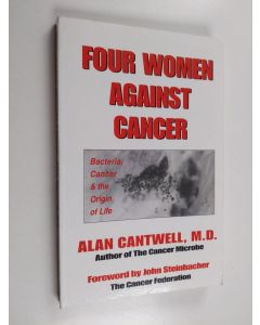 Kirjailijan Alan Cantwell käytetty kirja Four Women Against Cancer - Bacteria, Cancer, and the Origin of Life
