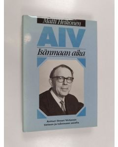 Kirjailijan Matti Heikonen käytetty kirja AIV : isänmaan aika : Artturi Ilmari Virtanen tieteen ja isänmaan asialla