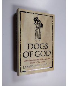 Kirjailijan James Reston käytetty kirja Dogs of god : Columbus, the Inquisition and the defeat of the Moors