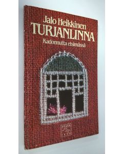 Kirjailijan Jalo Heikkinen käytetty kirja Turjanlinna : kadonnutta etsimässä