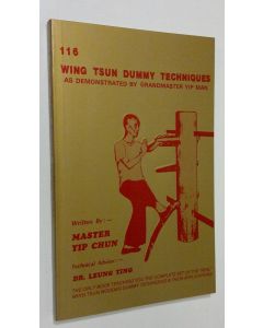 Kirjailijan Yip Chun käytetty kirja 116 Wing Tsun Dummy Techniques As Demonstrated By Grandmaster Yip Man : The only book teaching you the complete set of the "real" Wing Tsun wooden dummy techniques & their applications (ERINOMAINEN)