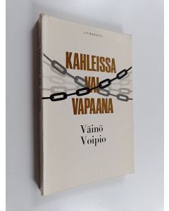 Kirjailijan Väinö Voipio käytetty kirja Kahleissa vai vapaana : Hyvä - paha - synti