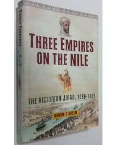 Kirjailijan Dominic Green käytetty kirja Three Empires on the Nile : the victorian Jihab, 1968-1899
